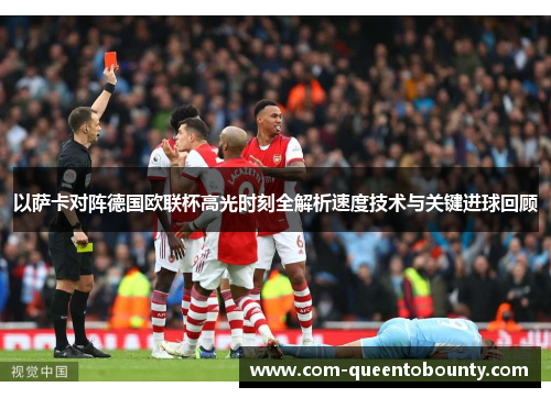 以萨卡对阵德国欧联杯高光时刻全解析速度技术与关键进球回顾