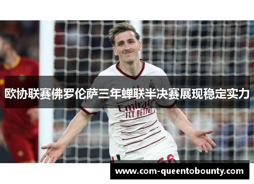 欧协联赛佛罗伦萨三年蝉联半决赛展现稳定实力 欧协联赛佛罗伦萨三年蝉联半决赛展现稳定实力