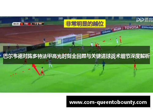 巴尔韦德对阵多特法甲高光时刻全回顾与关键进球战术细节深度解析