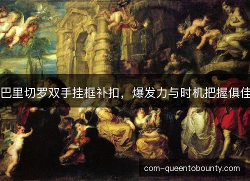 巴里切罗双手挂框补扣，爆发力与时机把握俱佳