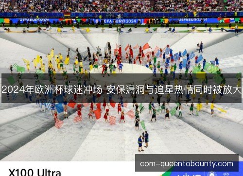 2024年欧洲杯球迷冲场 安保漏洞与追星热情同时被放大